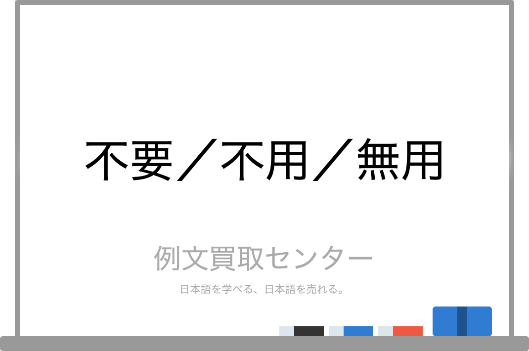 不要 と 不用 と 無用 の意味の違いと使い方の例文 例文買取センター