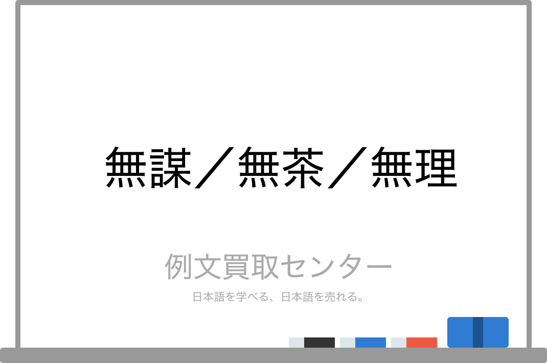 無謀 と 無茶 と 無理 の意味の違いと使い方の例文 例文買取センター