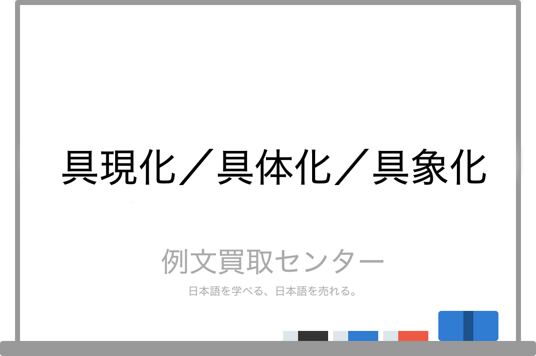 具現化 と 具体化 と 具象化 の意味の違いと使い方の例文 例文買取センター