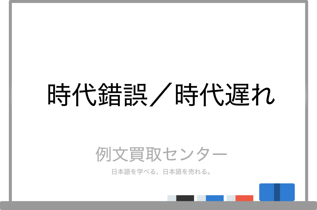 【時代錯誤】と【時代遅れ】の意味の違いと使い方の例文 | 例文買取センター
