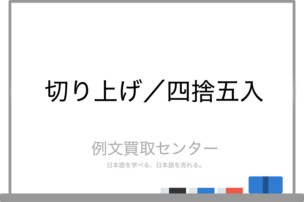 切り上げ と 四捨五入 の意味の違いと使い方の例文 例文買取センター