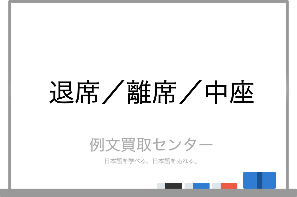 退席 と 離席 と 中座 の意味の違いと使い方の例文 例文買取センター