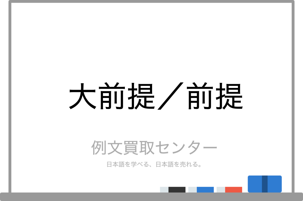 【大前提】と【前提】の意味の違いと使い方の例文 | 例文買取センター