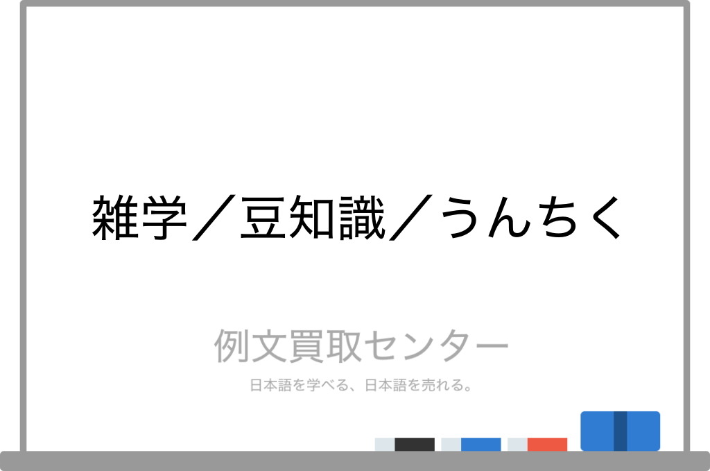 雑学 と 豆知識 と うんちく の意味の違いと使い方の例文 例文買取センター