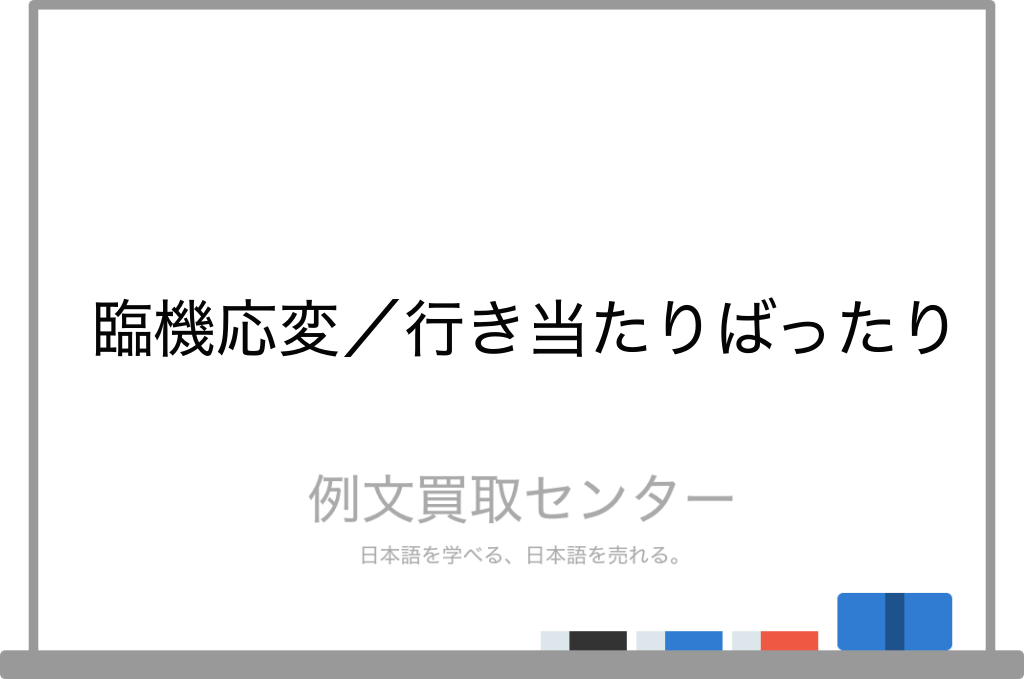 臨機応変 と 行き当たりばったり の意味の違いと使い方の例文 例文買取センター