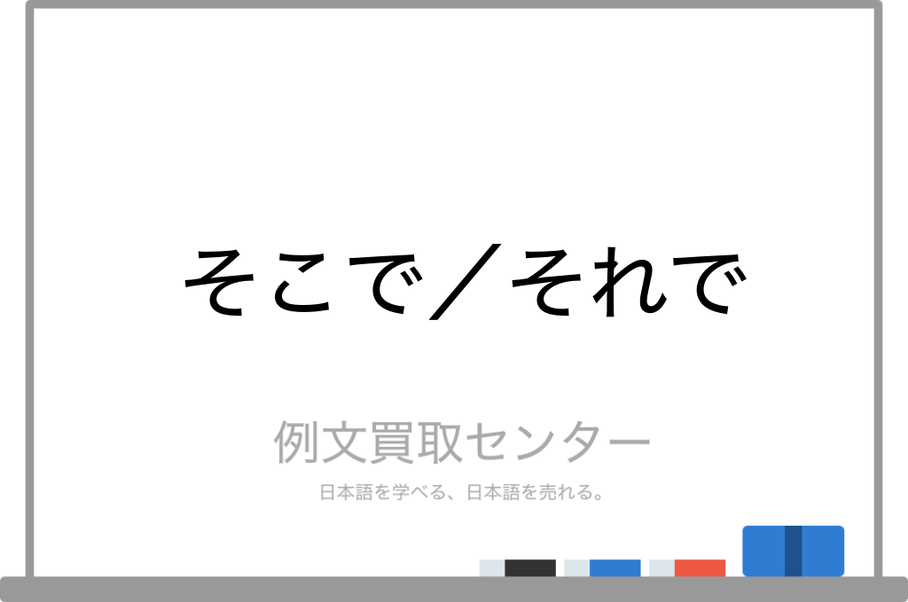 そこで と それで の意味の違いと使い方の例文 例文買取センター