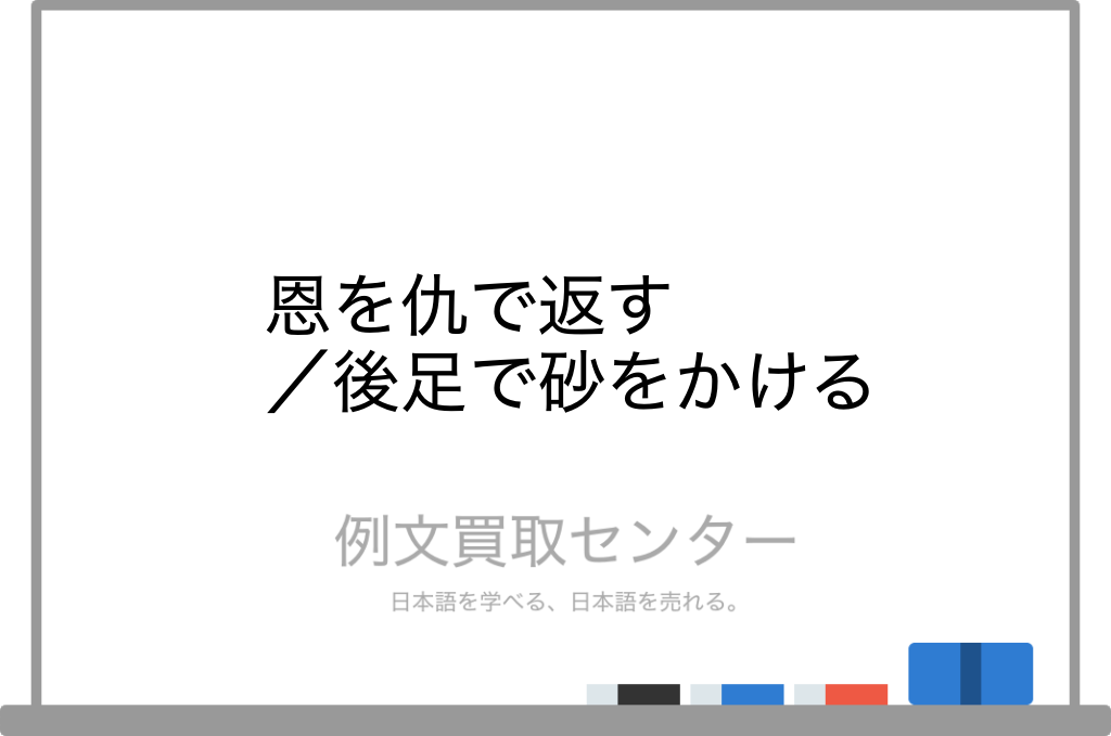 恩を仇で返す と 後足で砂をかける の意味の違いと使い方の例文 例文買取センター