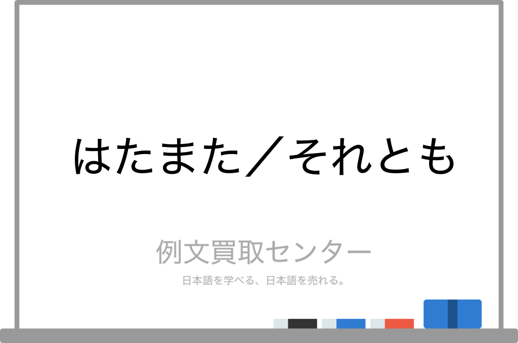 はたまた と それとも の意味の違いと使い方の例文 例文買取センター