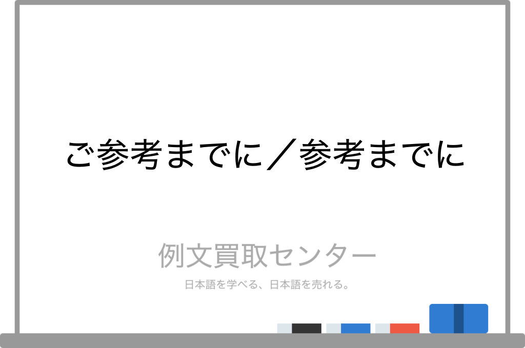 ご参考までに】と【参考までに】の意味の違いと使い方の例文 | 例文 