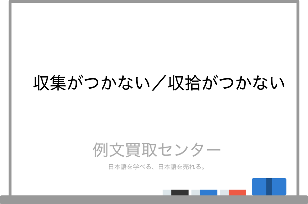 【収集がつかない】と【収拾がつかない】の意味の違いと使い方の例文 | 例文買取センター